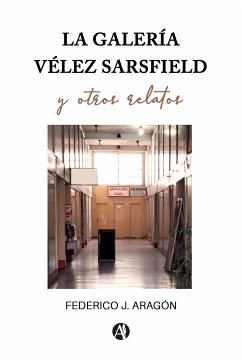 La galería Vélez Sarsfield y otros relatos (eBook, ePUB) - Aragón, Federico Julio