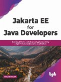 Jakarta EE for Java Developers: Build Cloud-Native and Enterprise Applications Using a High-Performance Enterprise Java Platform (English Edition) (eBook, ePUB)