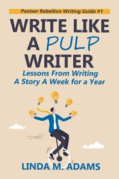 Write Like a Pulp Writer: Lessons from Writing a Short Story a Week for a Year (Pantser Rebellion Writing Guide) (eBook, ePUB) - Adams, Linda M.