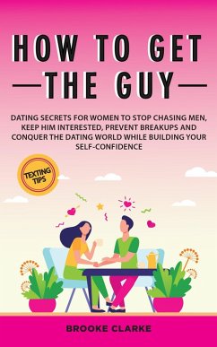 How to Get the Guy: Dating Secrets For Women to Stop Chasing Men, Keep Him Interested, Prevent Breakups and Conquer the Dating World While Building Your Self-Confidence (eBook, ePUB) - Madsen, Melissa