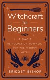 Witchcraft for Beginners: A Simple Introduction to Magic for the Modern Witch (eBook, ePUB)