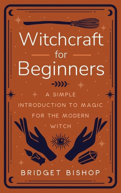 Witchcraft for Beginners: A Simple Introduction to Magic for the Modern Witch (eBook, ePUB) - Bishop, Bridget