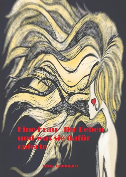 Eine Frau - Ihr Leben und was sie dafür opferte (eBook, ePUB) Eine Frau - Ihr Leben und was sie dafür opferte (eBook, ePUB)