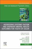 Addressing Systemic Racism and Disparate Mental Health Outcomes for Youth of Color, an Issue of Child and Adolescent Psychiatric Clinics of North America