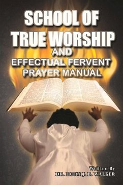 School of True Worship and Effectual Fervent Prayer Manual - Walker, Dorn B.