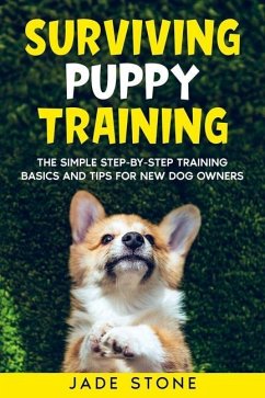 Surviving Puppy Training: The Simple Step-by-Step Training Basics And Tips For New Dog Owners - Holmes, M. A.; Stone, Jade