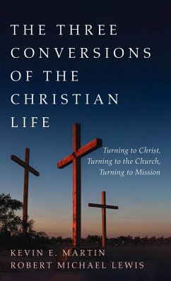 The Three Conversions of the Christian Life - Martin, Kevin E.; Lewis, Robert Michael