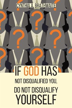If God Has Not Disqualified You, Do Not Disqualify Yourself - Brathwaite, Cynthia A.