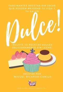 Fascinantes recetas sin leche que pueden mejorar tu vida y tu salud: 40 recetas dulces sin leche - Camilo, Miguel Ricardo