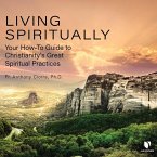 Living Spiritually: Your How-To Guide to Christianity's Great Spiritual Practices