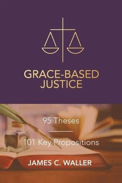 Grace-Based Justice: 95 Theses for Today & 101 Key Propositions - Waller, James C.