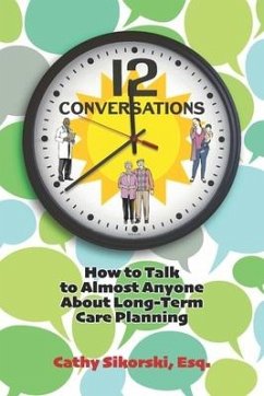 12 Conversations: How To Talk to Almost Anyone About Long-Term Care Planning - Sikorski Esq, Cathy