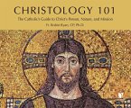 Christology 101: The Catholic's Guide to Christ's Person, Nature, and Mission
