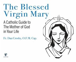 The Blessed Virgin Mary: A Catholic Guide to the Mother of God in Your Life