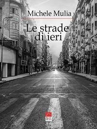 Le strade di ieri: Silloge poetica - Mulia (Brè Edizioni), Michele