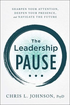 The Leadership Pause: Sharpen Your Attention, Deepen Your Presence, and Navigate the Future - Johnson, Chris L