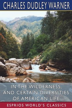 In the Wilderness, and Certain Diversities of American Life (Esprios Classics) - Warner, Charles Dudley