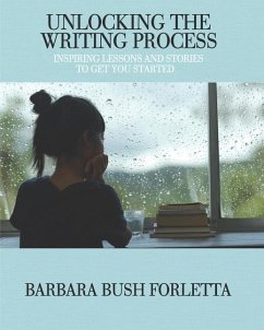 Unlocking the Writing Process: Inspiring Lessons and Stories to Get You Started - Forletta, Barbara Bush