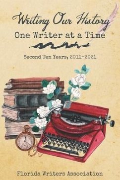 Writing Our History, One Writer at a Time: Second Ten Years, 2011-2021 - Hazen, John; Association, Florida Writers