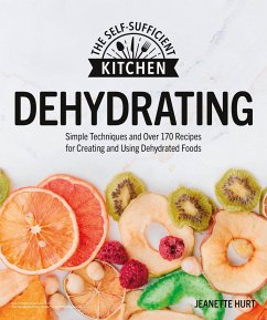 Dehydrating: Simple Techniques and Over 170 Recipes for Creating and Using Dehydrated Foods - Hurt, Jeanette