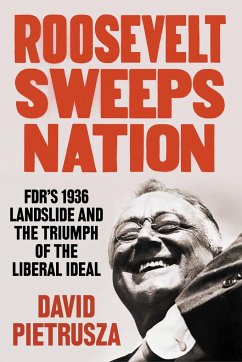 Roosevelt Sweeps Nation: Fdr's 1936 Landslide and the Triumph of the Liberal Ideal - Pietrusza, David