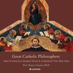 Great Catholic Philosophers: Meet Christianity's Greatest Minds and Understand Their Best Ideas - Gensler, Harry J.