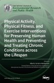 Physical Activity, Physical Fitness, and Exercise Interventions for Preserving Human Health and Preventing and Treating Chronic Conditions across the Lifespan