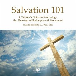 Salvation 101: A Catholic's Guide to Soteriology, the Theology of Redemption & Atonement - Brouillette, André