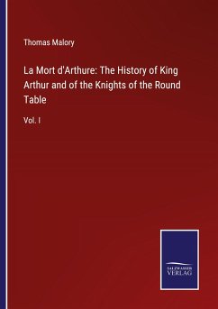 La Mort d'Arthure: The History of King Arthur and of the Knights of the Round Table - Malory, Thomas