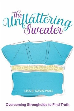 The Unflattering Sweater, Overcoming Strongholds to Find Truth - Davis Wall, Lisa R