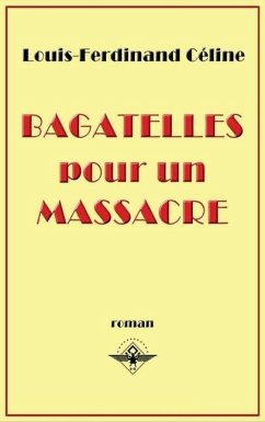 Bagatelles pour un massacre - Céline, Louis-Ferdinand; Destouches, Louis Ferdinand