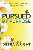 Pursued by Purpose: Uplifting Stories of Courage Under Pressure