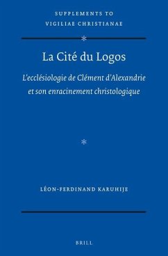 La Cité Du Logos: l'Ecclésiologie de Clément d'Alexandrie Et Son Enracinement Christologique - Karuhije, Léon-Ferdinand