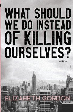 What Should We Do Instead of Killing Ourselves? - Gordon, Elizabeth