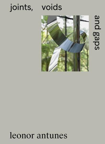 Leonor Antunes: Joints, Voids and Gaps Leonor Antunes: Joints, Voids and Gaps