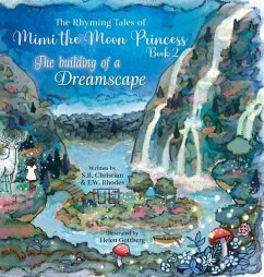 The Rhyming Tales of Mimi the Moon Princess: The Building of a Dreamscape: The Building of a Dreamscape: The Building of a Dreamscape: The Building of - Christian, S. B.; Rhodes, E. W.