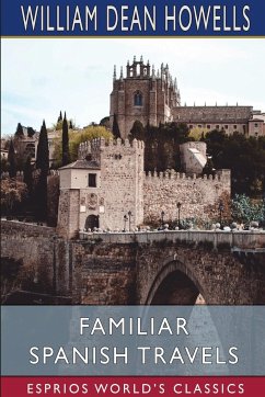 Familiar Spanish Travels (Esprios Classics) - Howells, William Dean