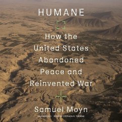 Humane: How the United States Abandoned Peace and Reinvented War - Moyn, Samuel