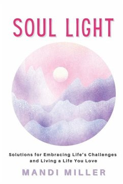 Soul Light: Solutions for Embracing Life's Challenges and Living a Life You Love - Miller, Mandi