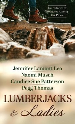 Lumberjacks and Ladies: 4 Historical Stories of Romance Among the Pines - Lamont Leo, Jennifer; Musch, Naomi; Patterson, Candace S.