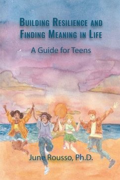 Building Resilience and Finding Meaning in Life: A Guide for Teens - Rousso, June