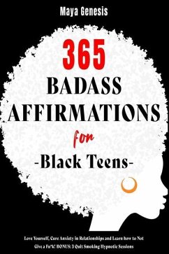 365 Badass Affirmations for Black Teens: Love Yourself, Cure Anxiety in Relationships and Learn how to Not Give a Fu*k! BONUS: 3 Quit Smoking Hypnotic - Genesis, Maya
