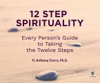 12 Step Spirituality: Every Person's Guide to Taking the Twelve Steps