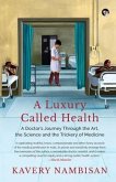 A Luxury Called Health a Doctor's Journey Through the Art, the Science and the Trickery of Medicine