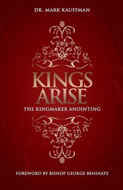 Kings Arise: The Kingmaker Anointing - Kauffman, Mark