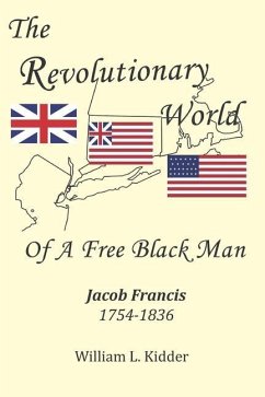 The Revolutionary World of a Free Black Man: Jacob Francis: 1754-1836 - Kidder, William L.