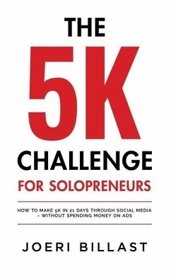 The 5K Challenge for Solopreneurs: How To Make 5K in 21 Days through Social Media - Without Spending Money on Ads - Billast, Joeri