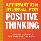 Affirmation Journal for Positive Thinking: Prompts and Inspiration to Help You Harness Peace and Joy
