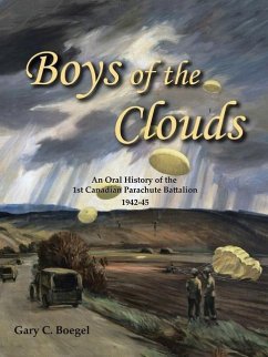 Boys of the Clouds: An Oral History of the 1St Canadian Parachute Battalion 1942-1945 - Boegel, Gary C.