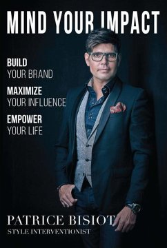 Mind Your Impact: Build Your Brand, Maximize Your Influence, Emplower Your Life - Bisiot, Patrice